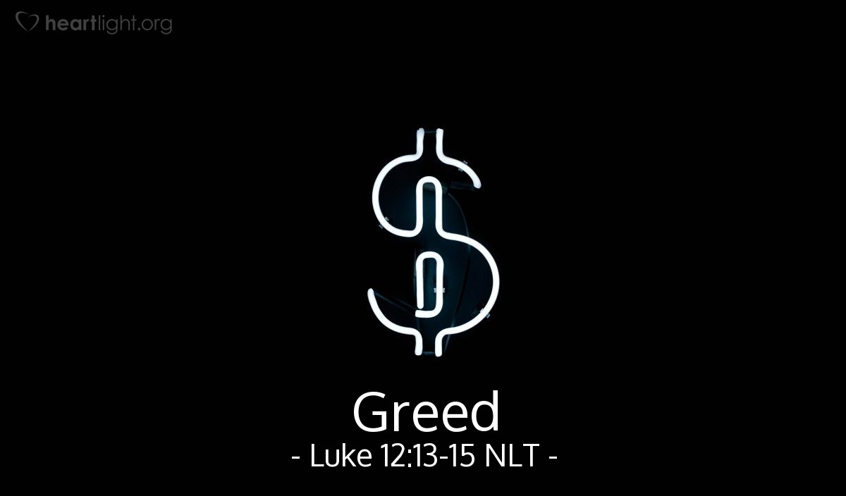 Illustration of Luke 12:13-15 NLT — "Beware! Guard against every kind of greed. Life is not measured by how much you own."