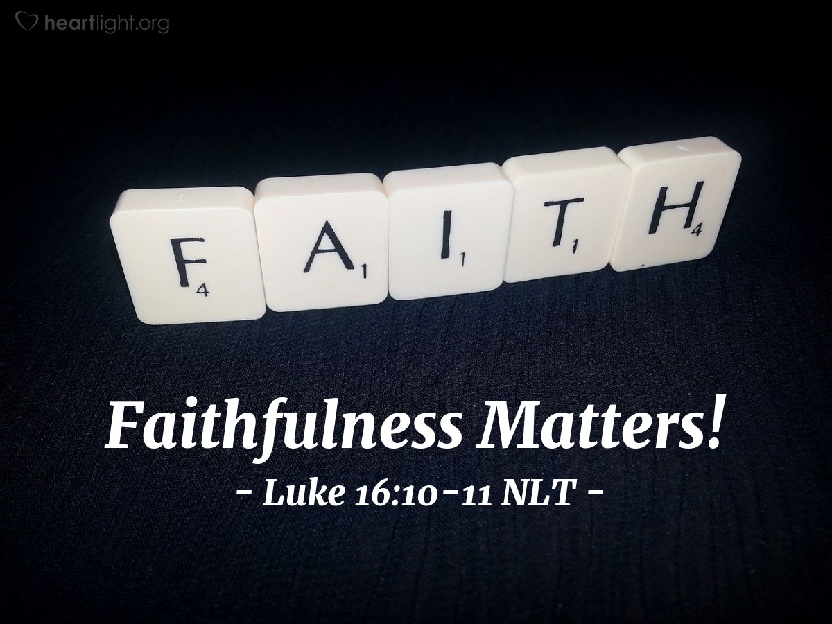 Illustration of Luke 16:10-11 NLT — "If you are faithful in little things, you will be faithful in large ones."