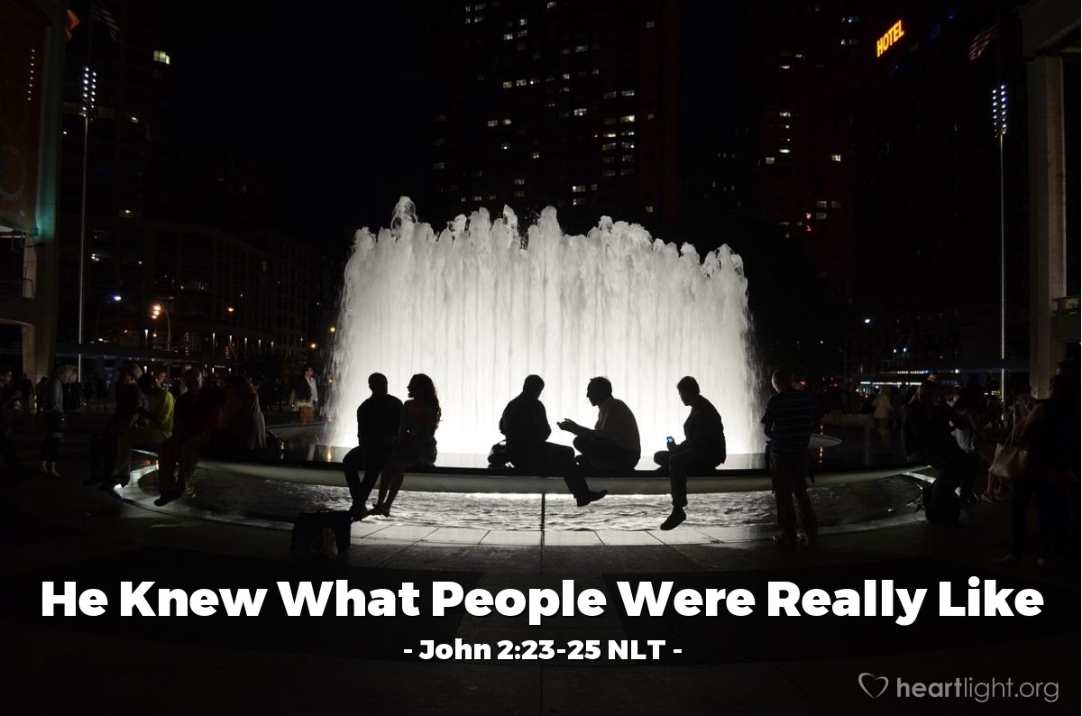 Illustration of John 2:23-25 NLT —  But Jesus didn't trust them, because he knew all about people.