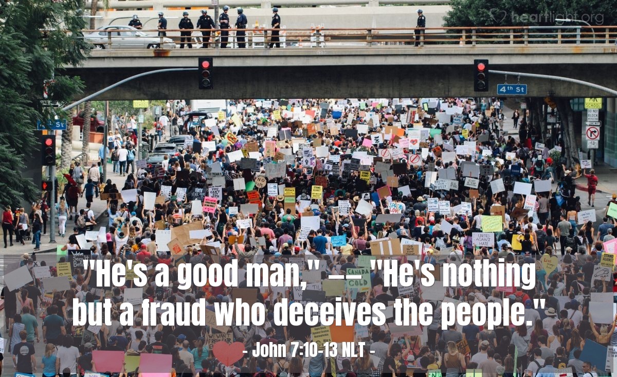 Illustration of John 7:10-13 NLT — "He's a good man,"   ——   "He's nothing but a fraud who deceives the people."