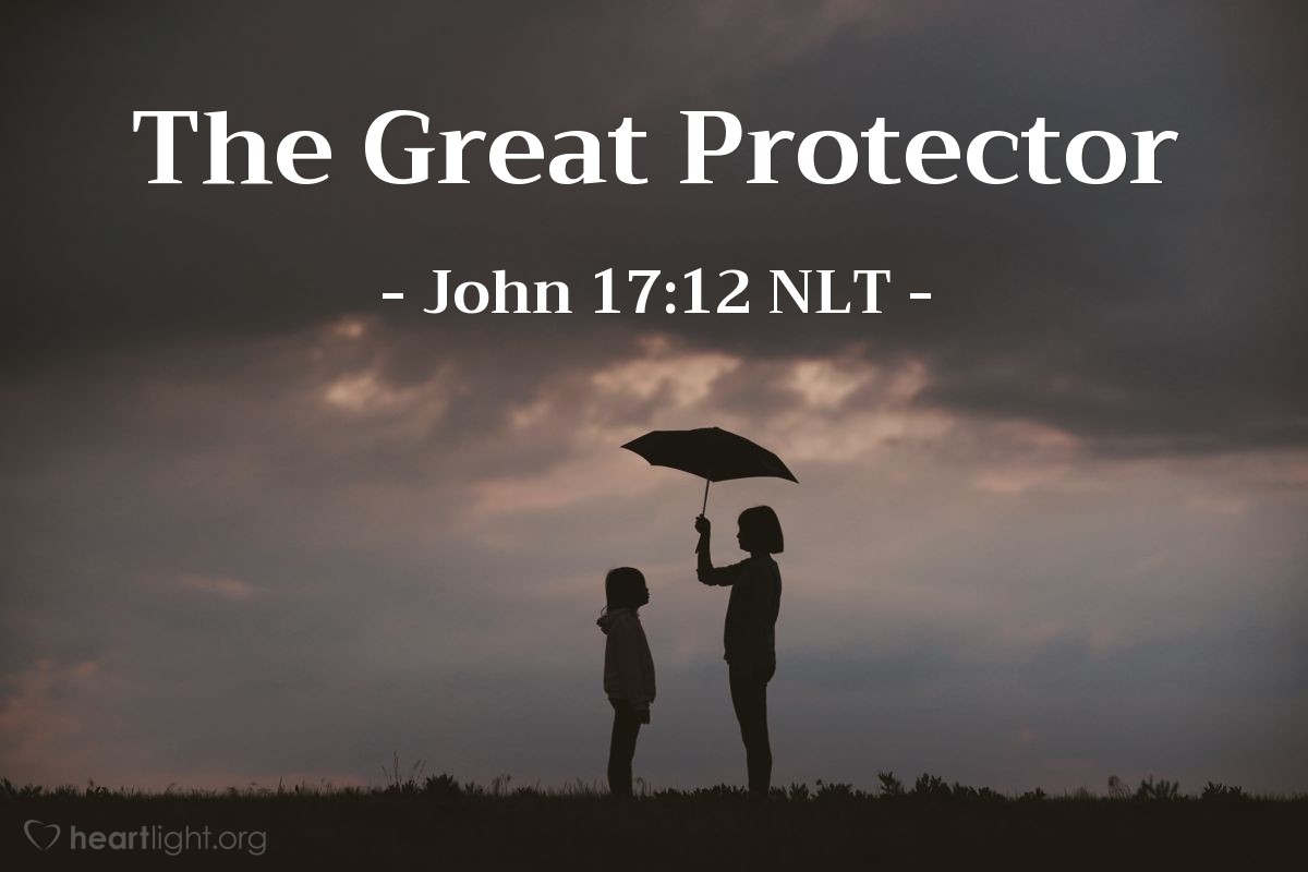 Illustration of John 17:12 NLT — "During my time here, I protected [my disciples] by the power of the name you gave me. I guarded them so that not one was lost, except the one headed for destruction, as the Scriptures foretold."