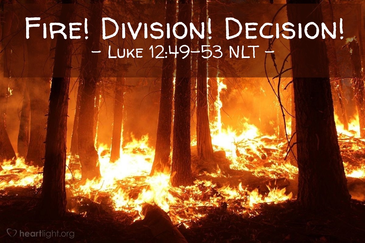 Illustration of Luke 12:49-53 NLT — "I have come to set the world on fire, and I wish it were already burning!"