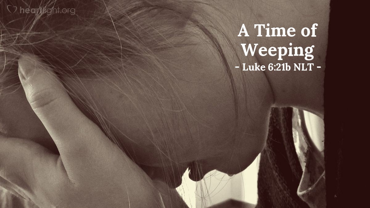 Illustration of Luke 6:21b NLT — [Jesus continued,] 
"God blesses you who weep now, for in due time you will laugh." 
