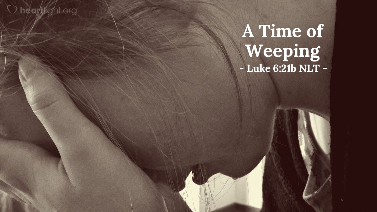 Illustration of Luke 6:21b NLT — [Jesus continued,] 
"God blesses you who weep now, for in due time you will laugh." 
