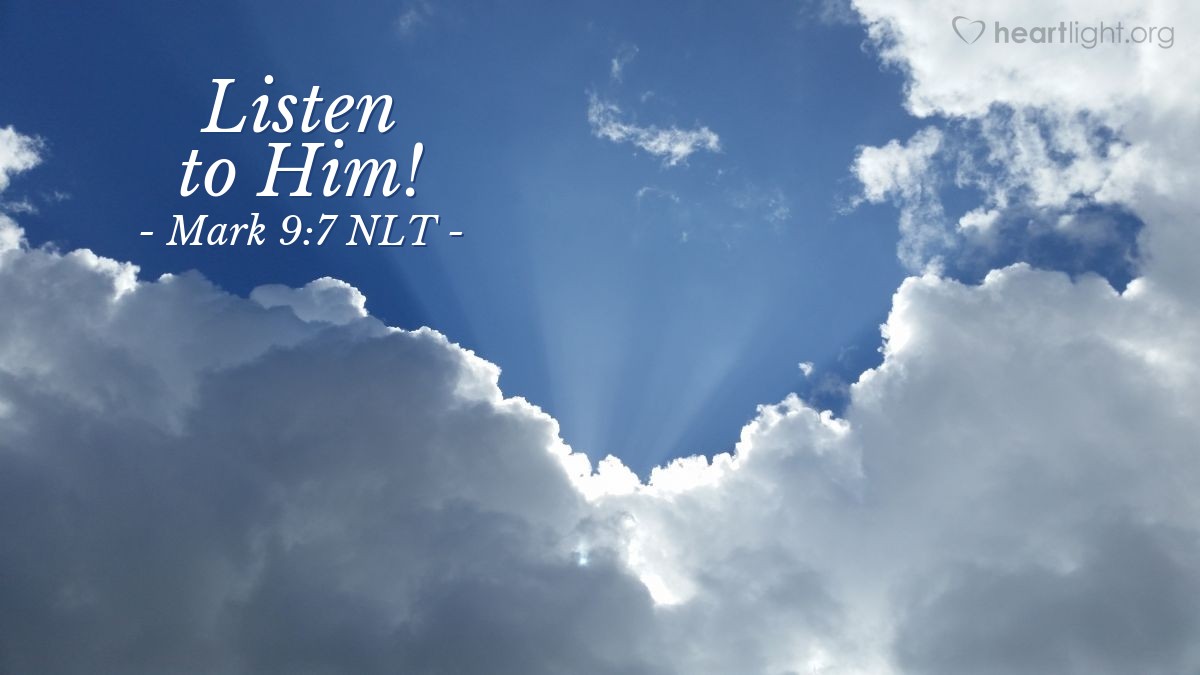 Illustration of Mark 9:7 NLT — [During the Transfiguration,] a cloud overshadowed [Jesus, Moses, Elijah, and the three apostles], and a voice from the cloud said, "This is my dearly loved Son. Listen to him."