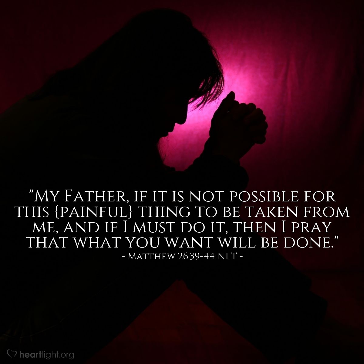 Illustration of Matthew 26:39-44 NLT — "My Father! If it is possible, let this cup of suffering be taken away from me. Yet I want your will to be done, not mine."