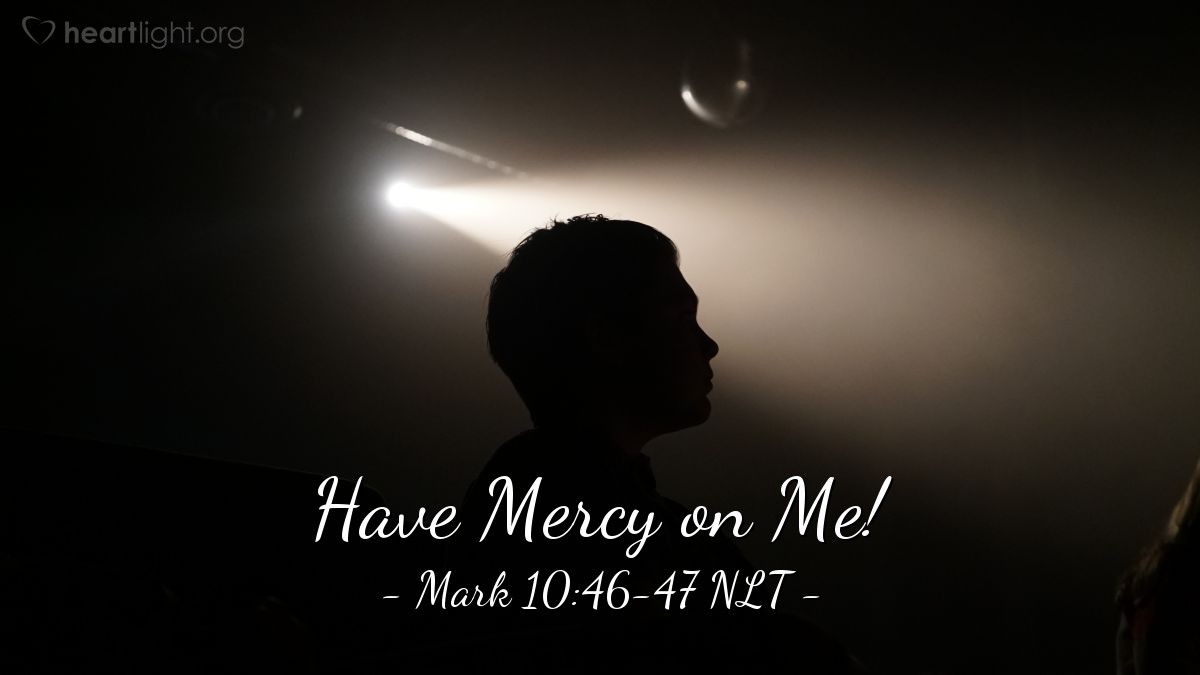 Illustration of Mark 10:46-47 NLT — "Jesus, Son of David, have mercy on me!"