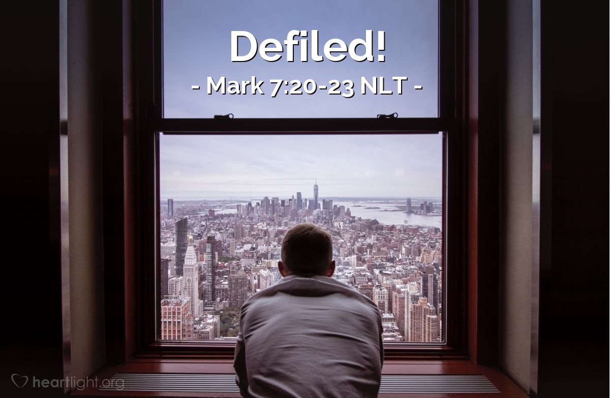 Illustration of Mark 7:20-23 NLT — "It is what comes from inside that defiles you."