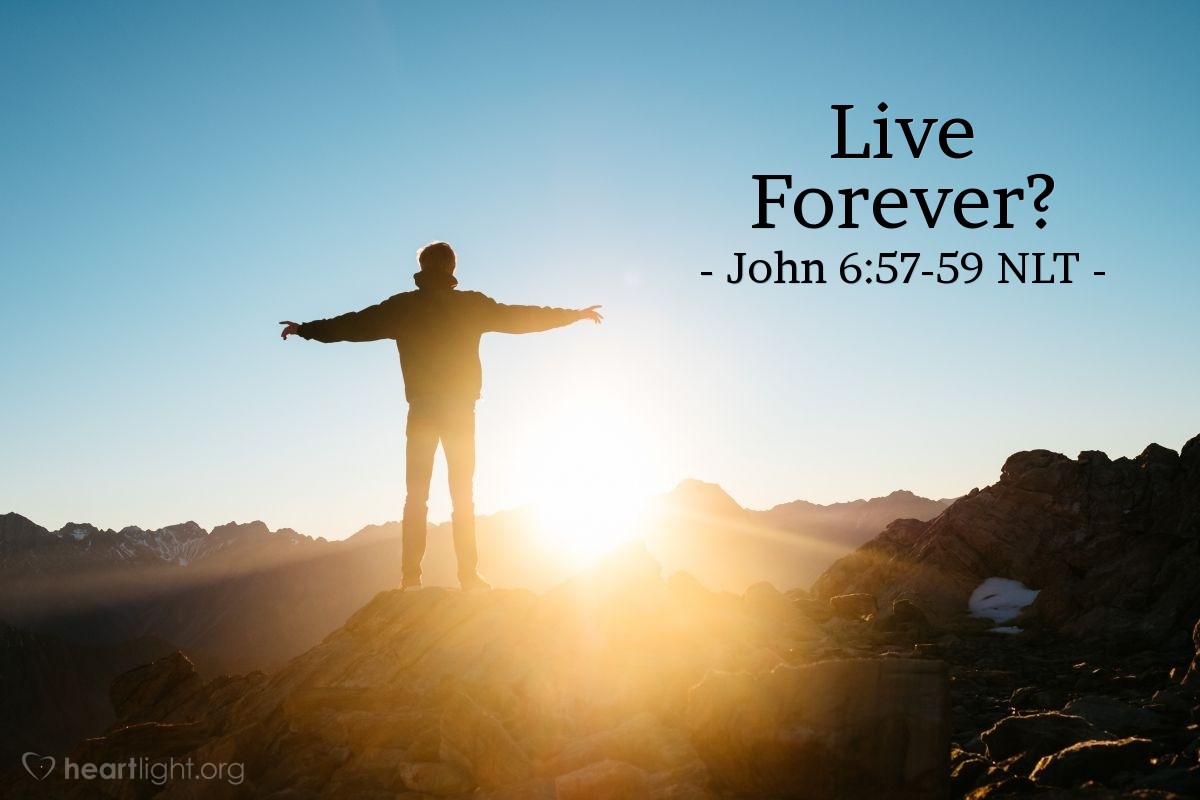 Illustration of John 6:57-59 NLT — "I live because of the living Father who sent me; in the same way, anyone who feeds on me will live because of me.