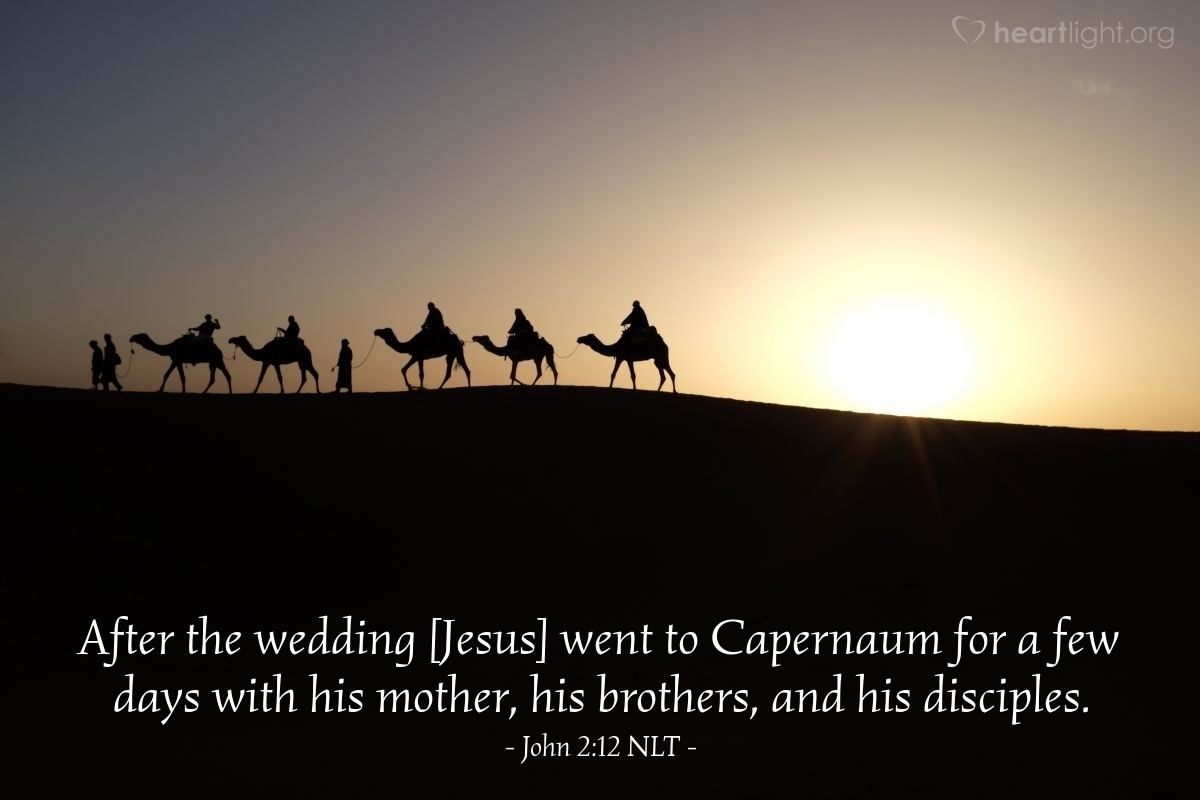 Illustration of John 2:12 NLT — After the wedding [Jesus] went to Capernaum for a few days with his mother, his brothers, and his disciples.