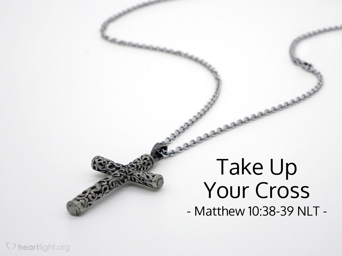 Illustration of Matthew 10:38-39 NLT — "If you refuse to take up your cross and follow me, you are not worthy of being mine. If you cling to your life, you will lose it; but if you give up your life for me, you will find it."