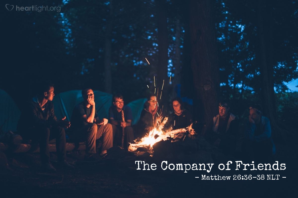  The Company Of Friends Matthew 26 36 38 What Jesus Did 
