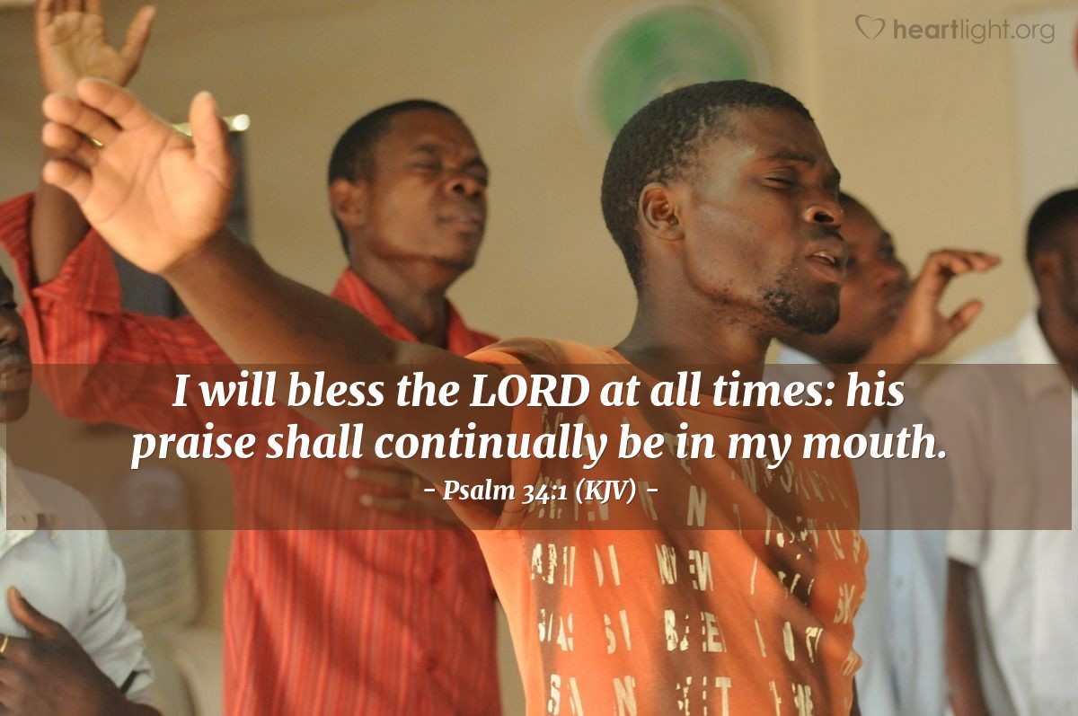 Illustration of Psalm 34:1 (KJV) — I will bless the LORD at all times: his praise shall continually be in my mouth.