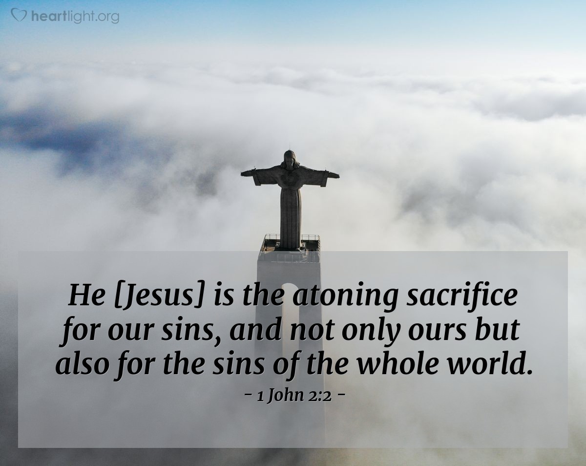 Illustration of 1 John 2:2 — [Jesus] is the atoning sacrifice for our sins, and not only ours but also for the sins of the whole world.