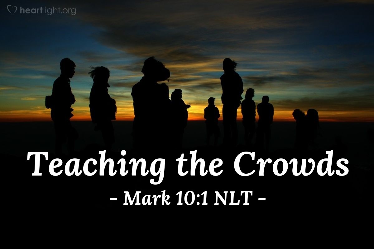 Illustration of Mark 10:1 NLT — Then Jesus left Capernaum and went down to the region of Judea and into the area east of the Jordan River. Once again crowds gathered around him, and as usual he was teaching them.