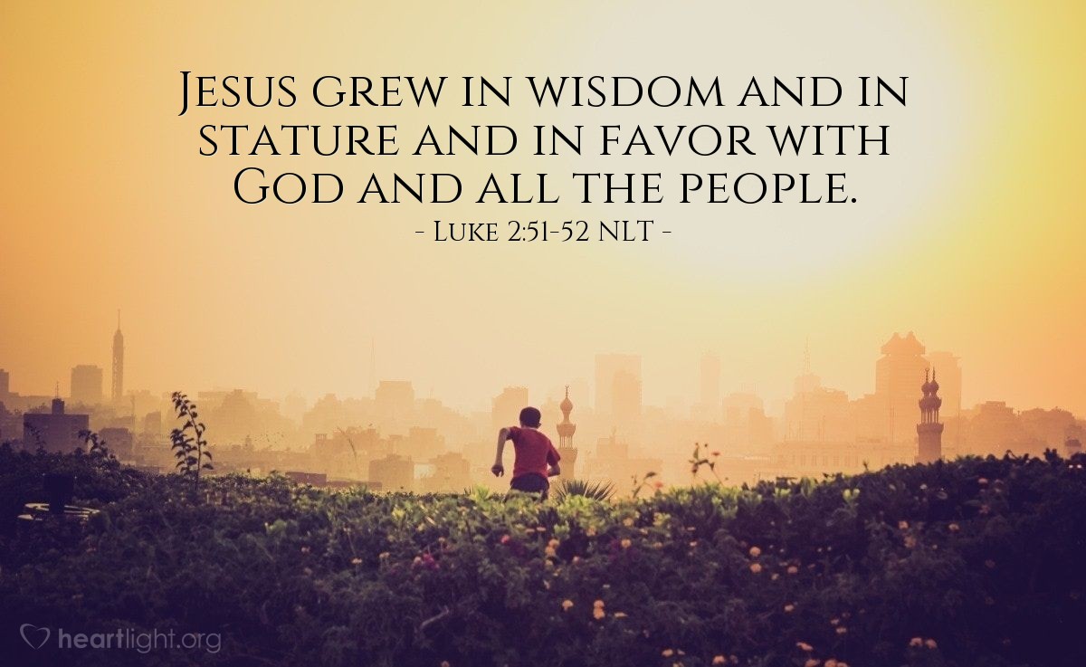Illustration of Luke 2:51-52 NLT — Jesus grew in wisdom and in stature and in favor with God and all the people.