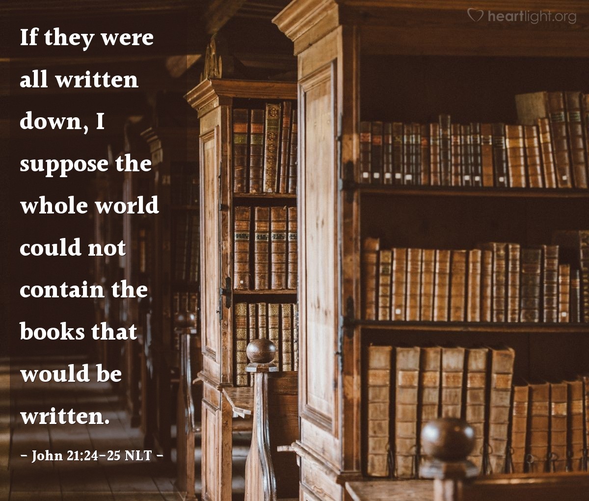 Illustration of John 21:24-25 NLT —  If they were all written down, I suppose the whole world could not contain the books that would be written.