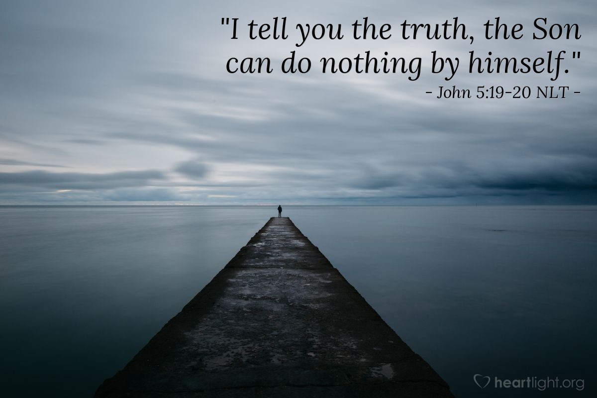 Illustration of John 5:19-20 NLT — "I tell you the truth, the Son can do nothing by himself."