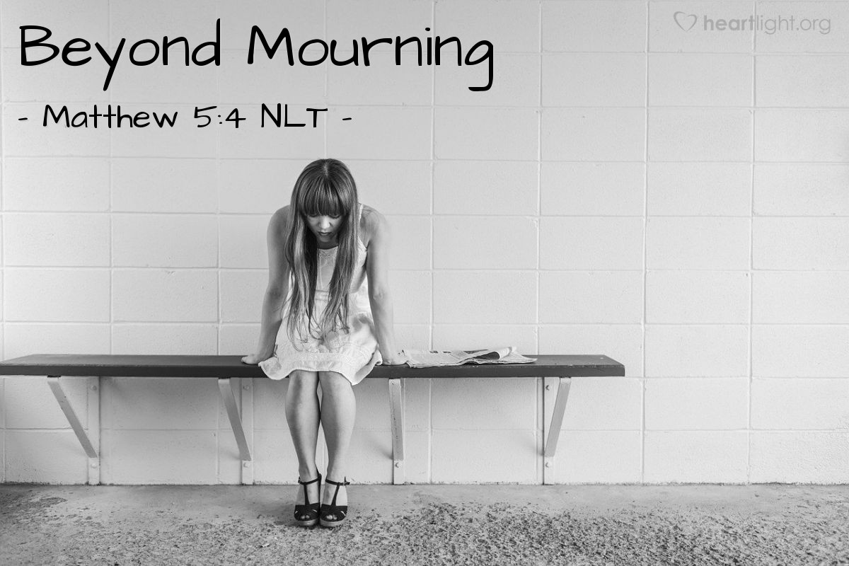 Illustration of Matthew 5:4 NLT — [Jesus continued:]
"God blesses those who mourn,
for they will be comforted."
