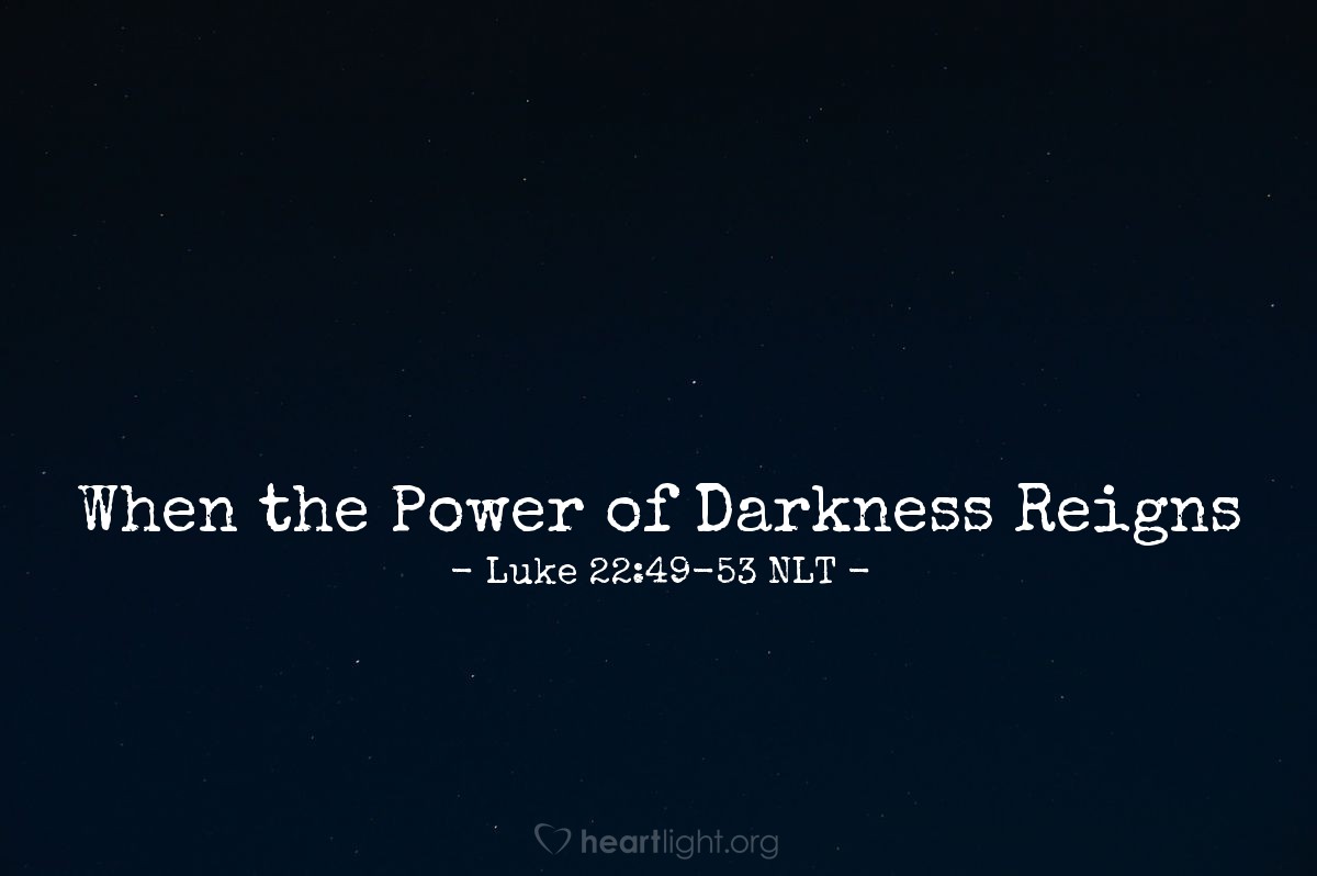 Illustration of Luke 22:49-53 NLT — "that you come with swords and clubs to arrest me? Why didn't you arrest me in the Temple? I was there every day. But this is your moment, the time when the power of darkness reigns."