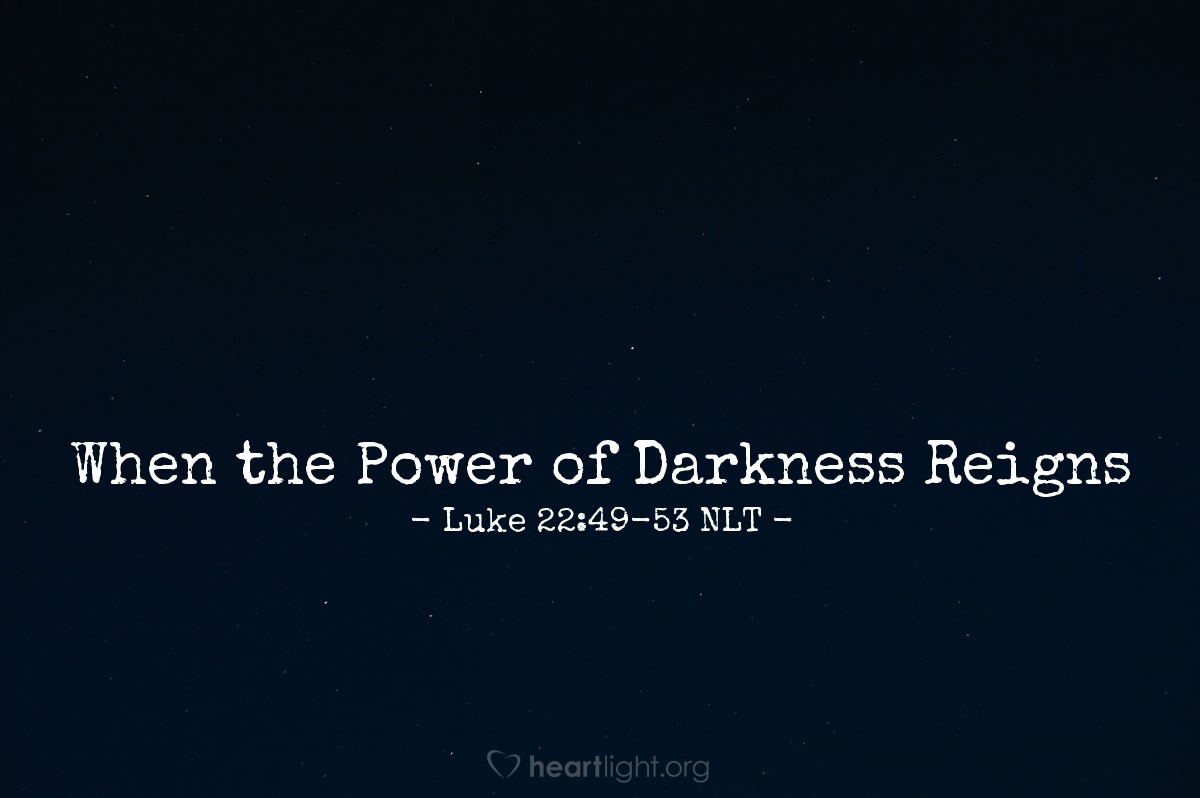 Illustration of Luke 22:48-53 NLT — "that you come with swords and clubs to arrest me? Why didn't you arrest me in the Temple? I was there every day. But this is your moment, the time when the power of darkness reigns."