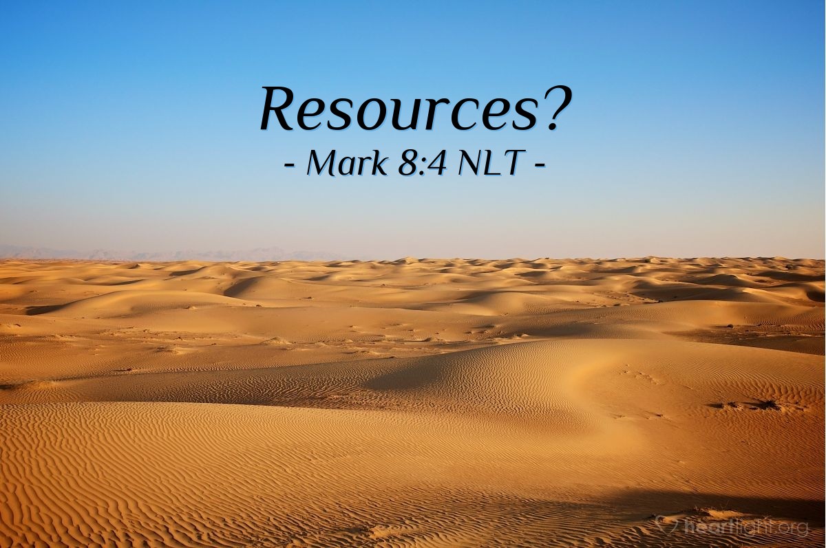 Illustration of Mark 8:4 NLT — [After Jesus said the large crowd needed something to eat, his] disciples replied, "How are we supposed to find enough food to feed them out here in the wilderness?"