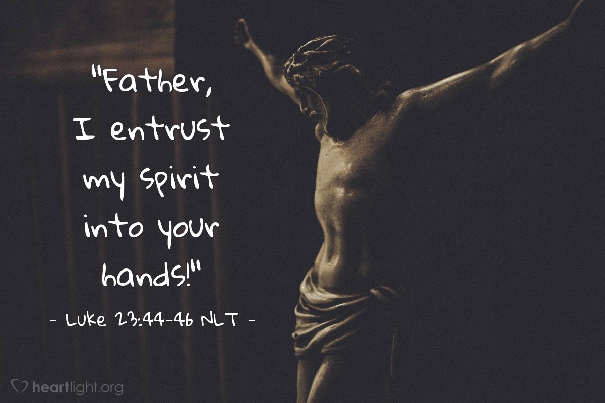 Illustration of Luke 23:44-46 NLT — "Father, I entrust my spirit into your hands!"