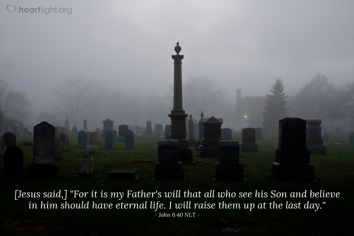 Illustration of John 6:40 NLT — [Jesus said,] "For it is my Father's will that all who see his Son and believe in him should have eternal life. I will raise them up at the last day."