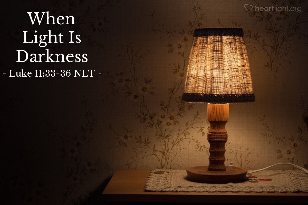 Illustration of Luke 11:33-36 NLT — "No one lights a lamp and then hides it or puts it under a basket. Instead, a lamp is placed on a stand, where its light can be seen by all who enter the house. 

"