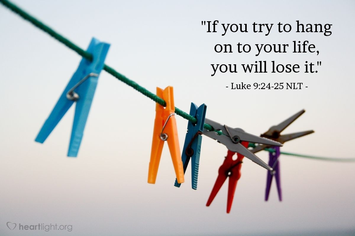 Illustration of Luke 9:24-25 NLT — "If you try to hang on to your life, you will lose it."