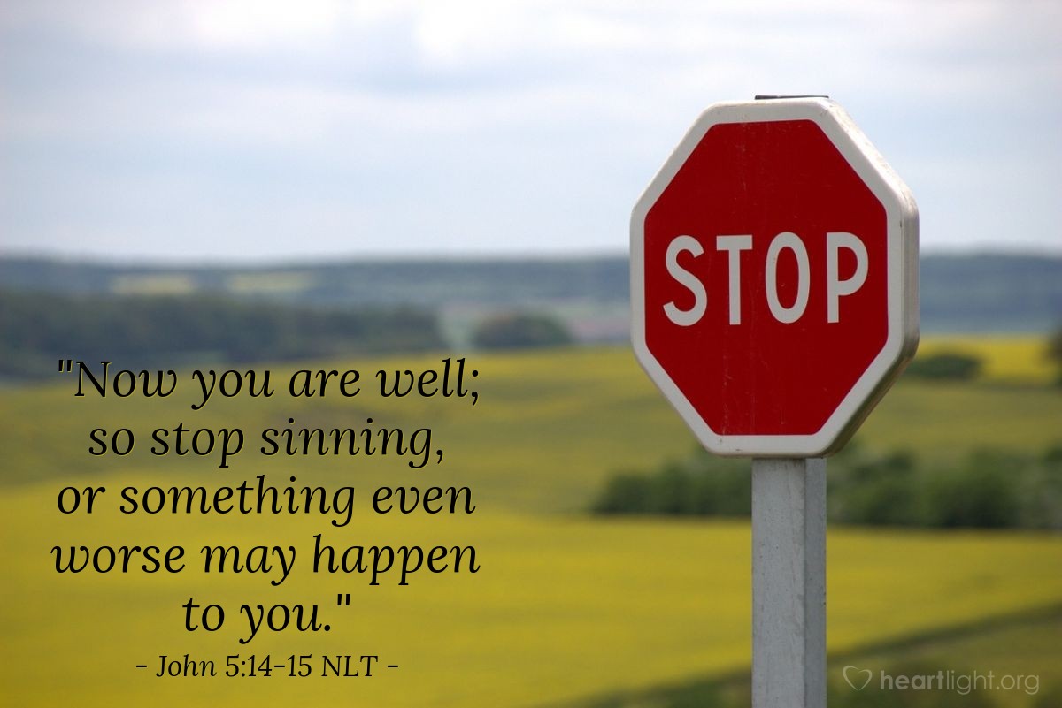 Illustration of John 5:14-15 NLT — "Now you are well; so stop sinning, or something even worse may happen to you."