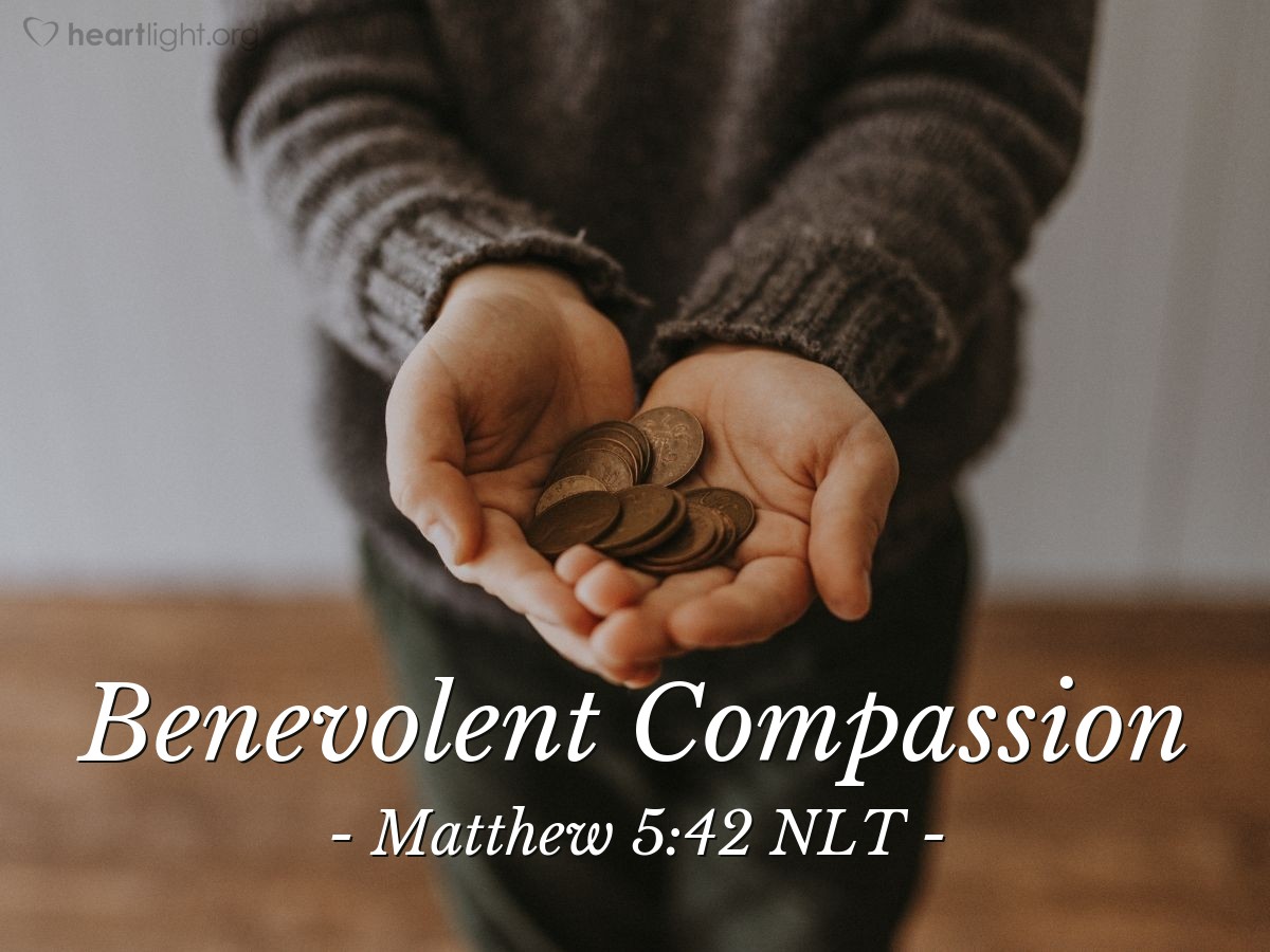 Illustration of Matthew 5:42 NLT — [Jesus continued:] "Give to those who ask, and don't turn away from those who want to borrow."