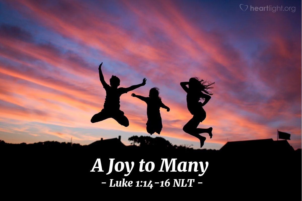 Illustration of Luke 1:14-16 NLT — "You will have great joy and gladness, and many will rejoice at [John's] birth, for he will be great in the eyes of the Lord.
