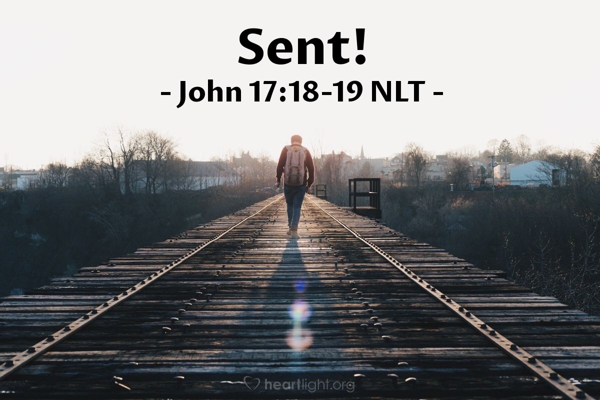 Illustration of John 17:18-19 NLT — [Jesus continued his prayer:] "Just as you sent me into the world, I am sending [my disciples] into the world. And I give myself as a holy sacrifice for them so they can be made holy by your truth."