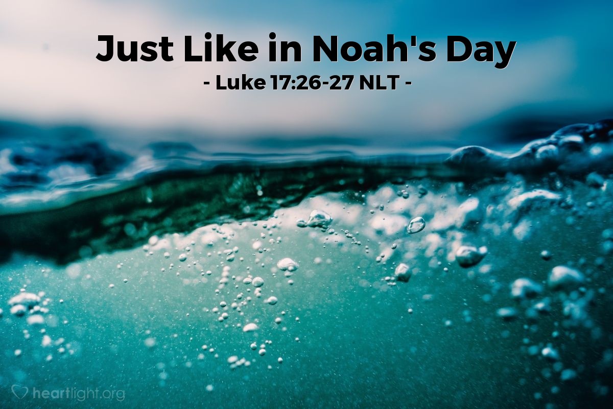 Illustration of Luke 17:26-27 NLT — "When the Son of Man returns, it will be like it was in Noah's day.
