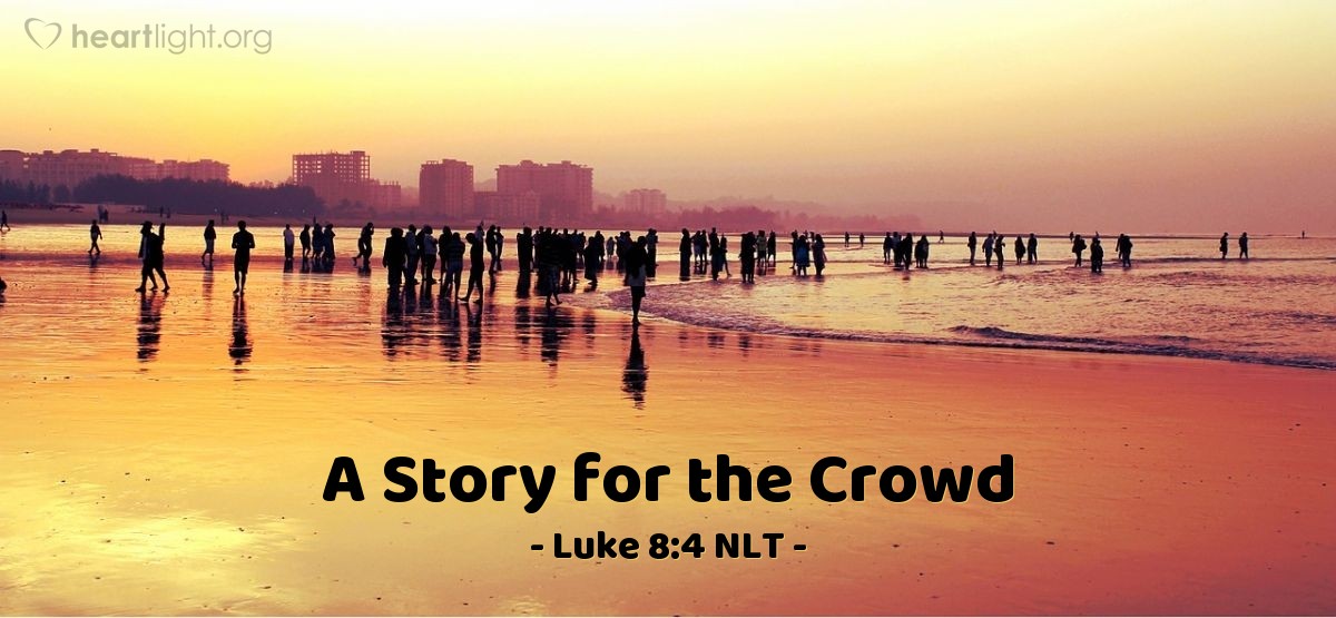 Illustration of Luke 8:4 NLT — One day Jesus told a story in the form of a parable to a large crowd that had gathered from many towns to hear him:...