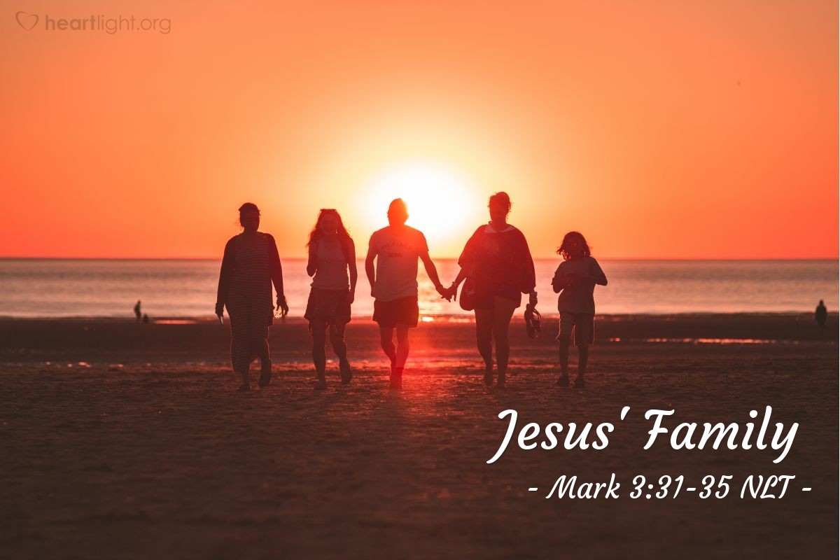 Illustration of Mark 3:31-35 NLT — "Look, these are my mother and brothers. Anyone who does God's will is my brother and sister and mother."