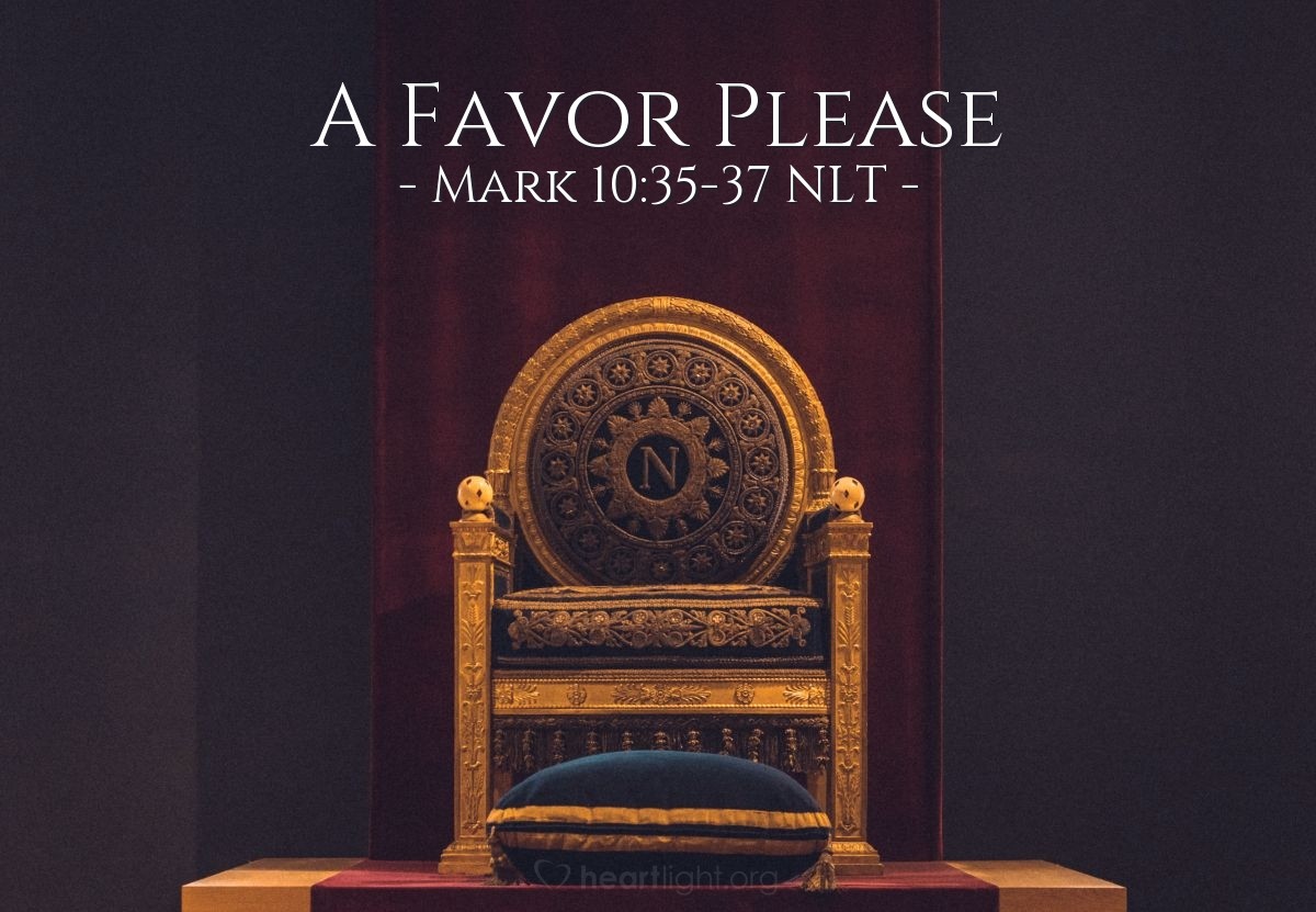 Illustration of Mark 10:35-37 NLT — "When you sit on your glorious throne, we want to sit in places of honor next to you, one on your right and the other on your left."