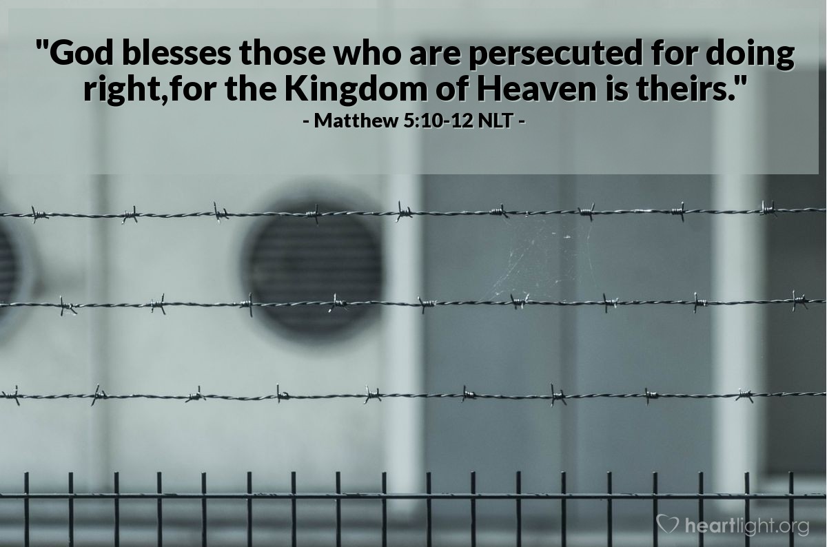 Illustration of Matthew 5:10-12 NLT — "God blesses those who are persecuted for doing right,
for the Kingdom of Heaven is theirs.

"