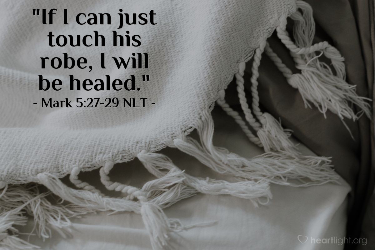 Illustration of Mark 5:27-29 NLT — "If I can just touch his robe, I will be healed."