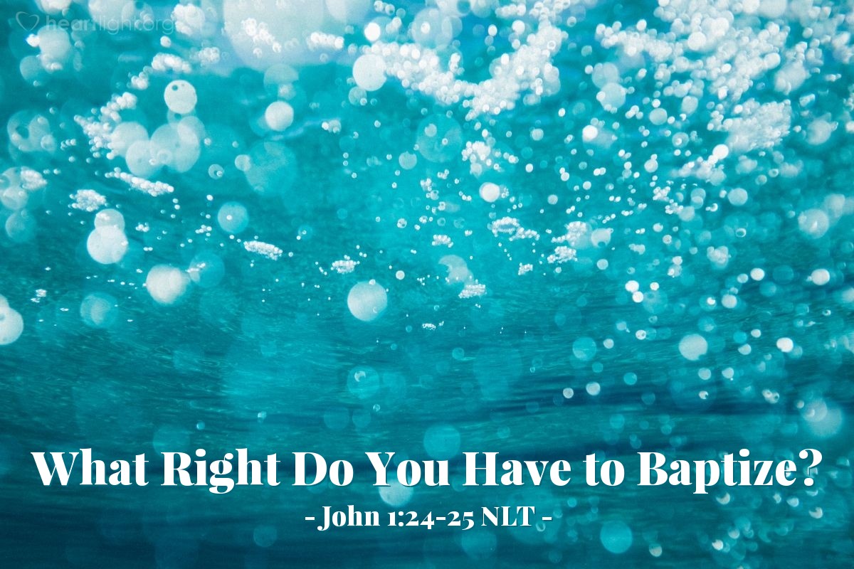 Illustration of John 1:24-25 NLT — Then the Pharisees who had been sent asked [John the Baptizer], "If you aren't the Messiah or Elijah or the Prophet, what right do you have to baptize?"