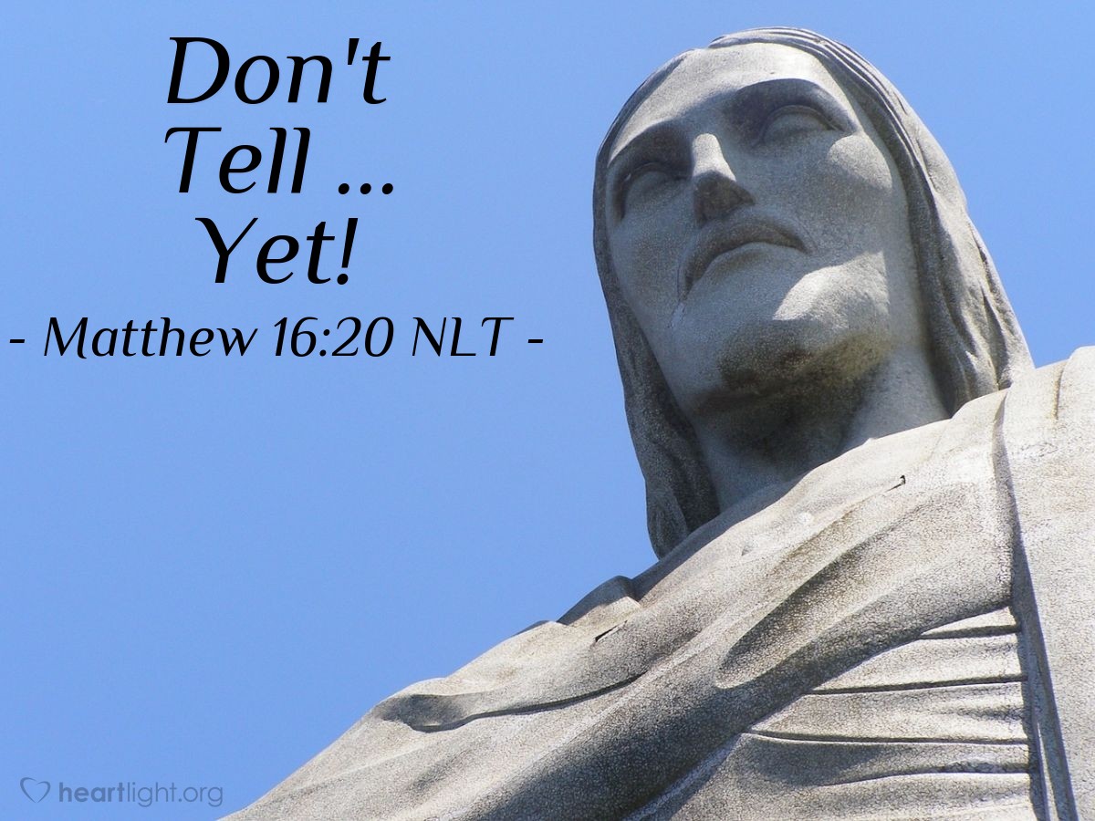 Illustration of Matthew 16:20 NLT — [After Peter answered that Jesus is the Messiah, Jesus] sternly warned the disciples not to tell anyone that he was the Messiah.