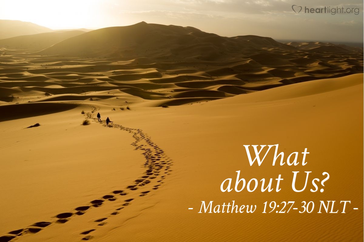 Illustration of Matthew 19:27-30 NLT — "We've given up everything to follow you. What will we get?"