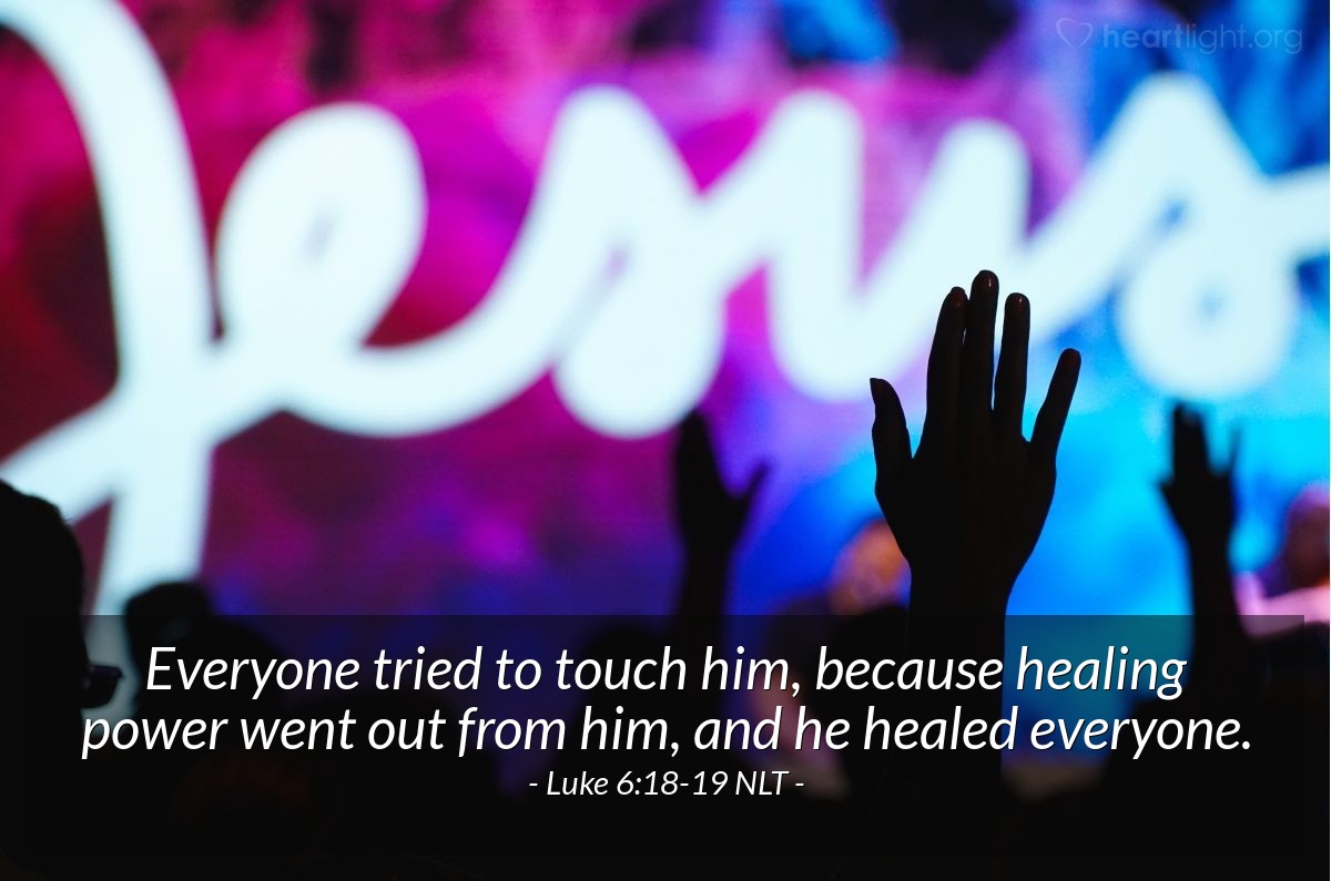 Illustration of Luke 6:18-19 NLT —  Everyone tried to touch him, because healing power went out from him, and he healed everyone.