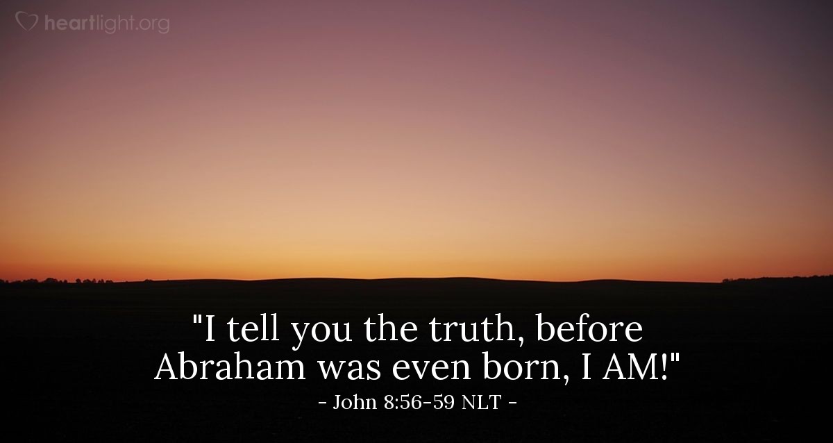 Illustration of John 8:56-59 NLT — "I tell you the truth, before Abraham was even born, I AM!"