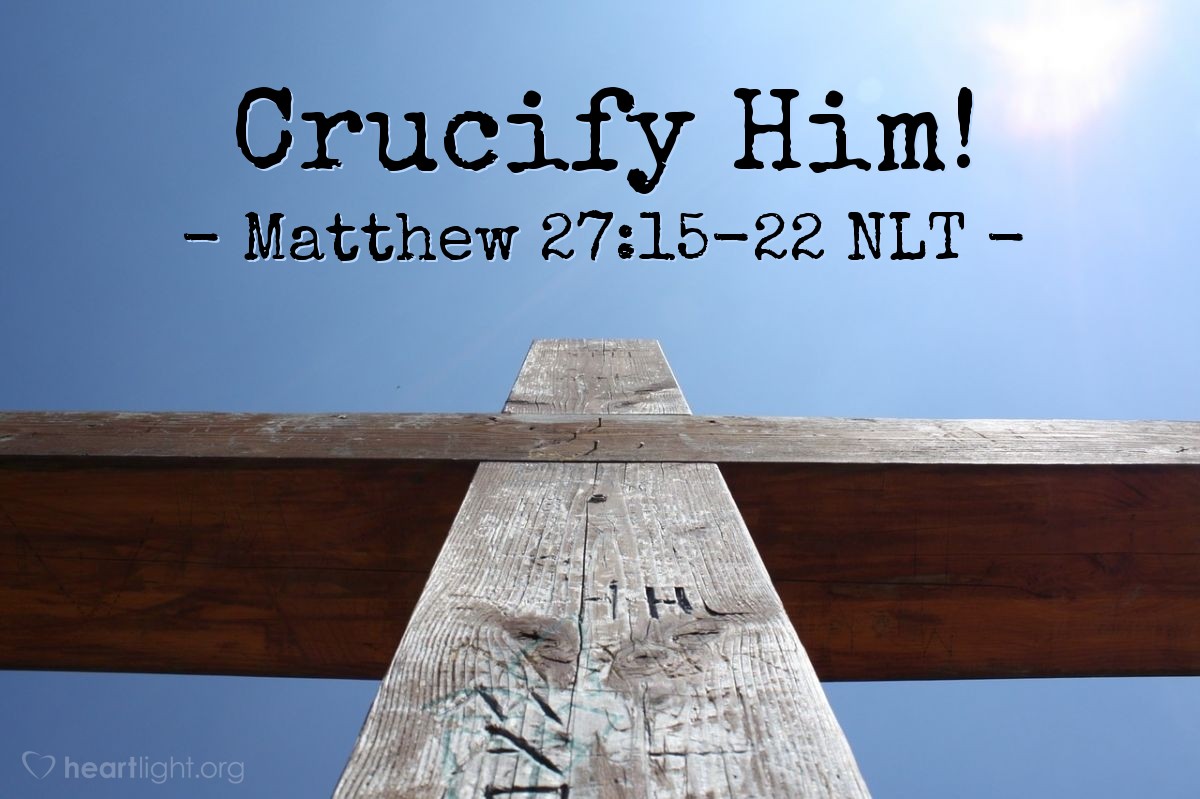 Illustration of Matthew 27:15-22 NLT — "Crucify him!"