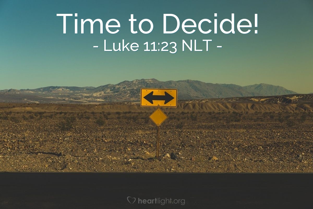 Illustration of Luke 11:23 NLT — [Jesus continued,] "Anyone who isn't with me opposes me, and anyone who isn't working with me is actually working against me."