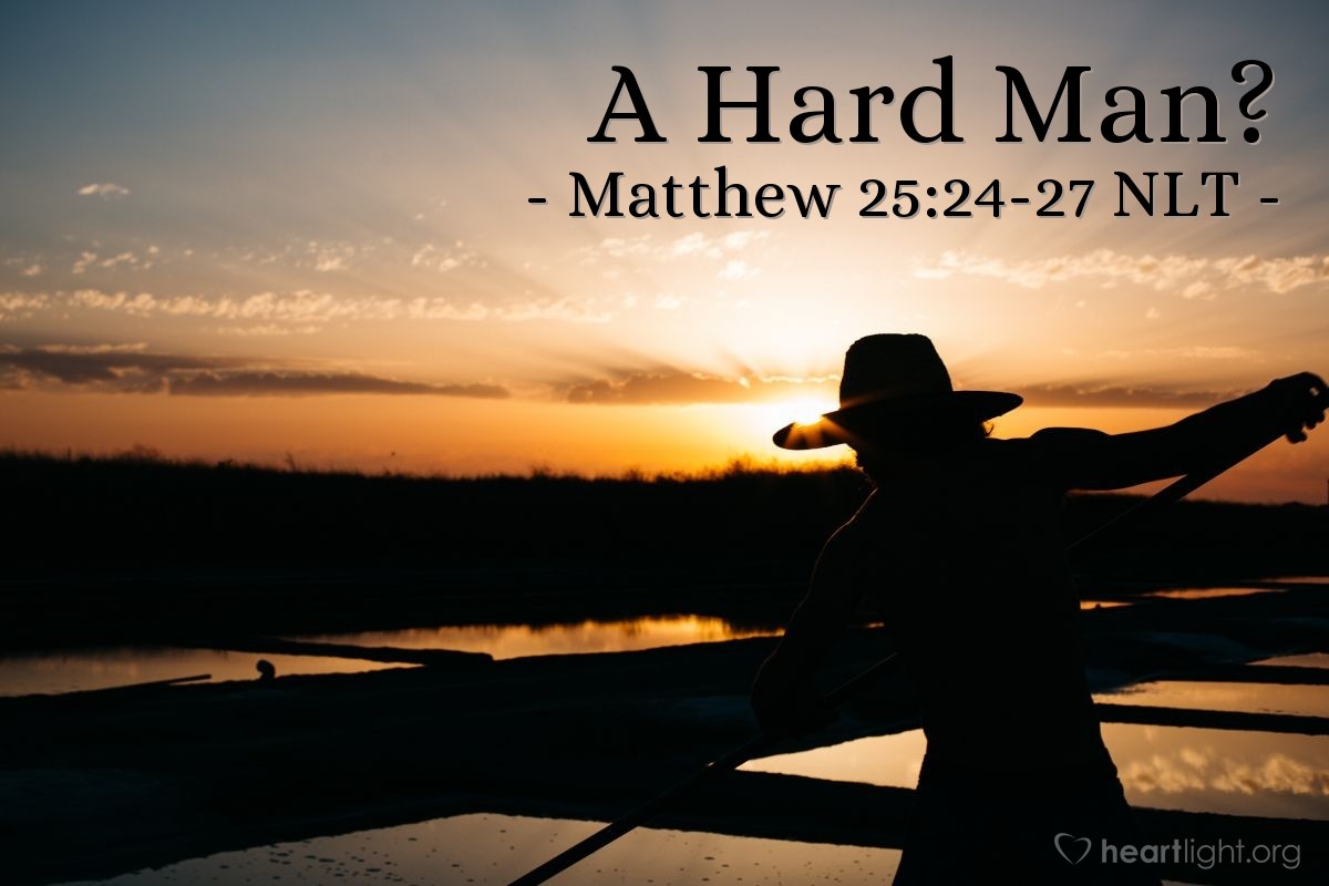 Illustration of Matthew 25:24-27 NLT — "Then the servant with the one bag of silver came and said, 'Master, I knew you were a harsh man, harvesting crops you didn't plant and gathering crops you didn't cultivate."