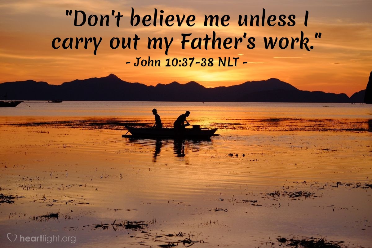 Illustration of John 10:37-38 NLT — "Don't believe me unless I carry out my Father's work."