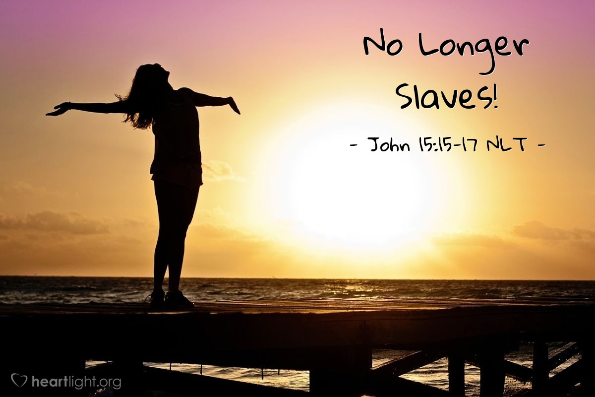 Illustration of John 15:15-17 NLT — "I no longer call you slaves, because a master doesn't confide in his slaves.